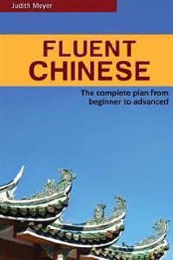 Fluent Chinese: The Complete Plan for Beginner to Advanced