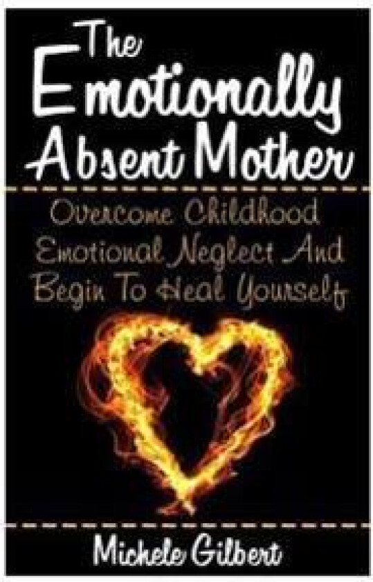 The Emotionally Absent Mother: Overcome Childhood Emotional Neglect and Begin to Heal Yourself