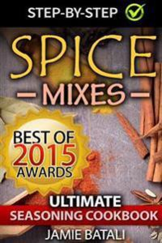 Spice Mixes: The Ultimate Seasoning Cookbook: Mixing Herbs, Spices for Awesome Seasonings and Mixes