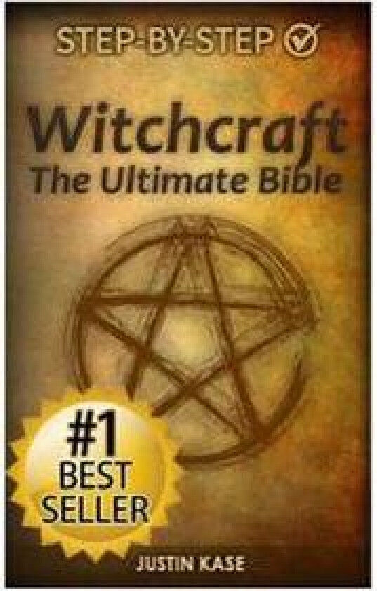 Witchcraft: The Ultimate Bible: The Definitive Guide on the Practice of Witchcraft, Spells, Rituals and Wicca