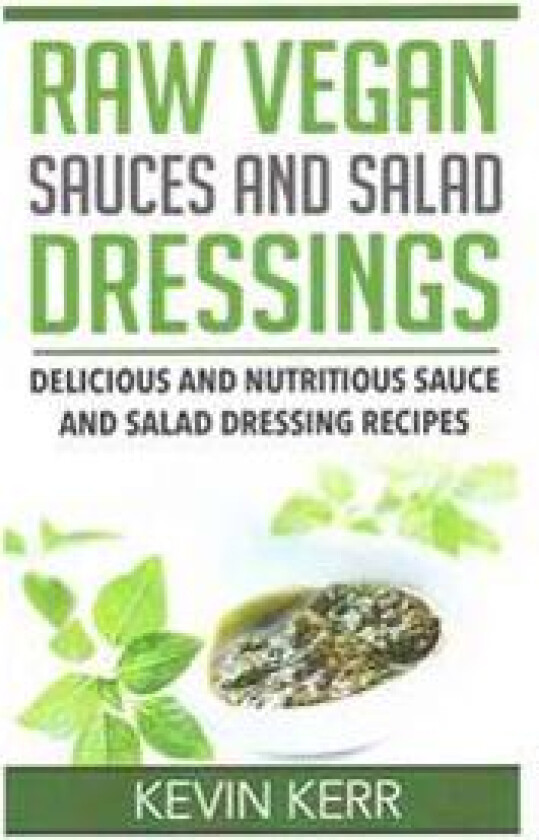 Raw Vegan Sauces and Salad Dressings: Delicious and Nutritious Sauce and Salad Dressing Recipes.