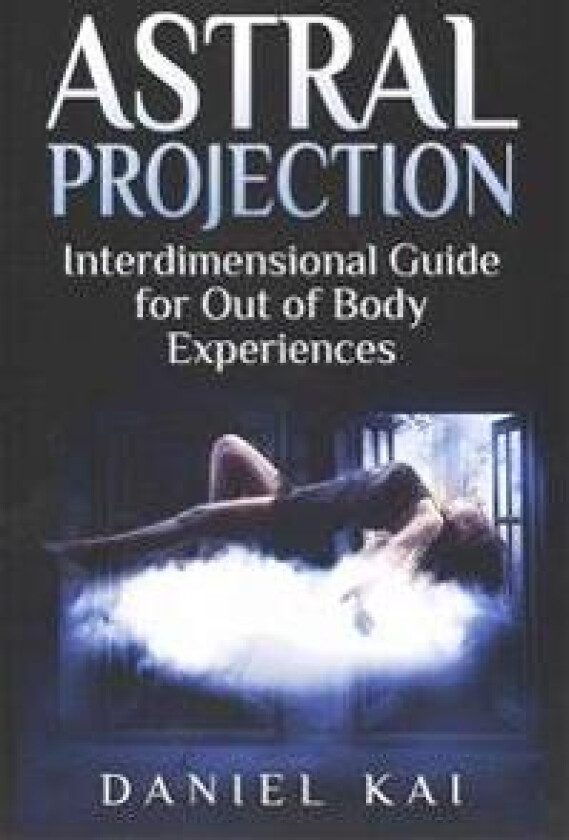 Astral Projection: Interdimensional Guide to Out of Body Experiences