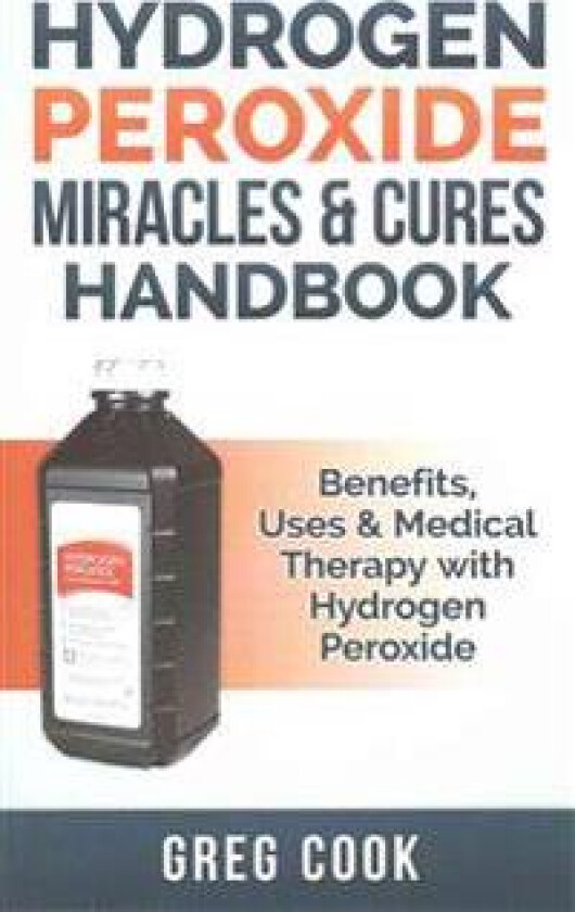 Hydrogen Peroxide Miracles & Cures Handbook: Benefits, Uses & Medical Therapy with Hydrogen Peroxide