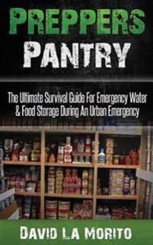 Preppers Pantry: The Ultimate Survival Guide for Emergency Water & Food Storage During an Urban Emergency