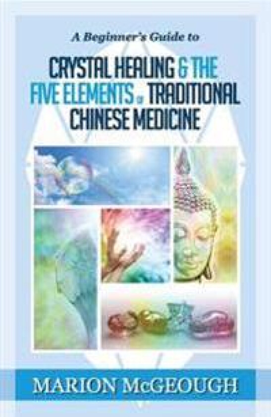 A Beginner's Guide to Crystal Healing & the Five Elements of Traditional Chinese Medicine