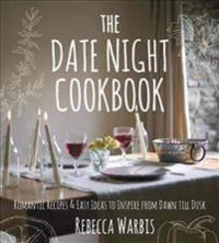 The Date Night Cookbook: Romantic Recipes & Easy Ideas to Inspire from Dawn Till Dusk