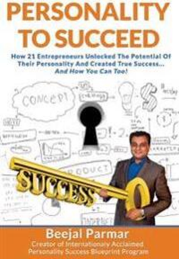 Personality to Succeed: How 21 Entrepreneurs Unlocked Their Potential and Created True Success... and How You Can Too!