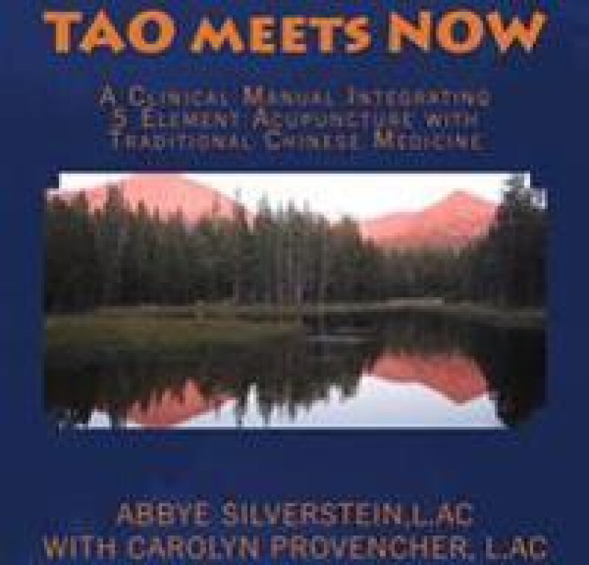 TAO meets NOW: A Clinical Manual Integrating 5 Element Acupuncture with Traditional Chinese Medicine