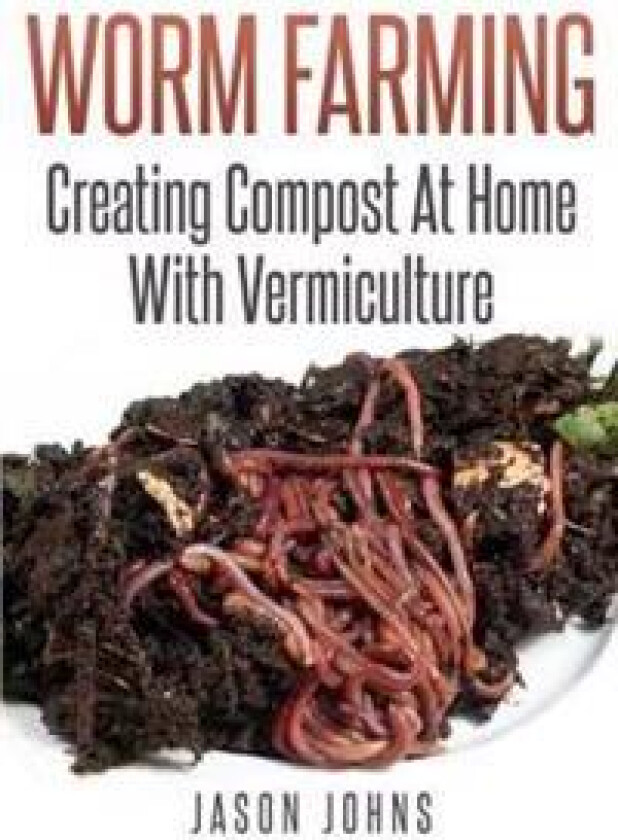 Worm Farming - Creating Compost At Home With Vermiculture
