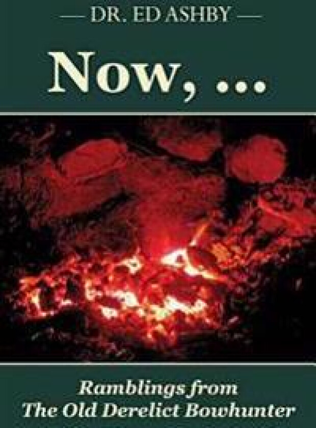 Now, ...: Ramblings Fron the Old Derelict Bowhunter