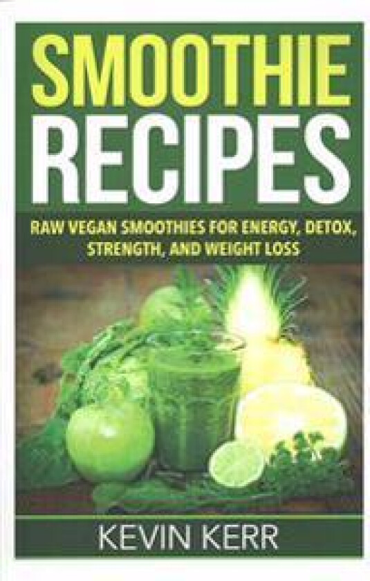 Smoothie Recipes: Raw Vegan Smoothies for Energy, Detox, Strength, and Weight Loss.