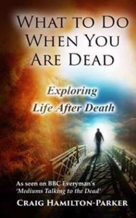 What to Do When You Are Dead: Life After Death, Heaven and the Afterlife: A Famous Spiritualist Psychic Medium Explores the Life Beyond Death and De