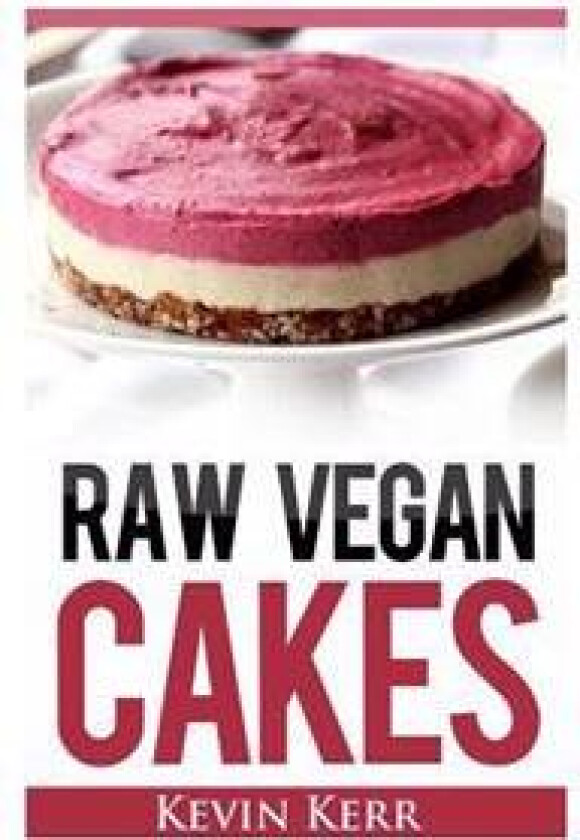 Raw Vegan Cakes: Raw Food Cakes, Pies, and Cobbler Recipes.