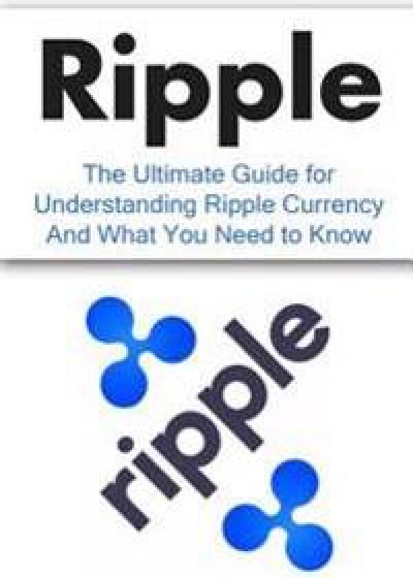 Ripple: The Ultimate Beginner's Guide for Understanding Ripple Currency and What You Need to Know