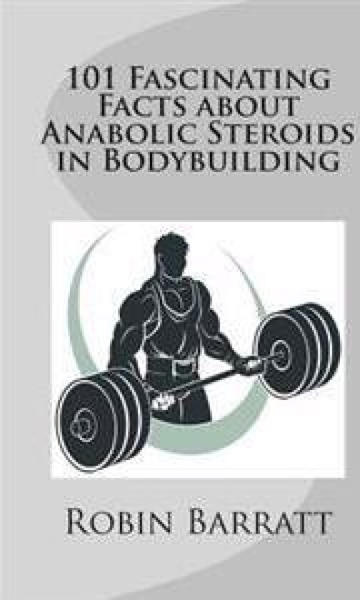 101 Fascinating Facts about Anabolic Steroids in Bodybuilding