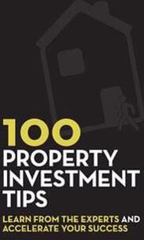 100 Property Investment Tips: Learn from the experts and accelerate your success