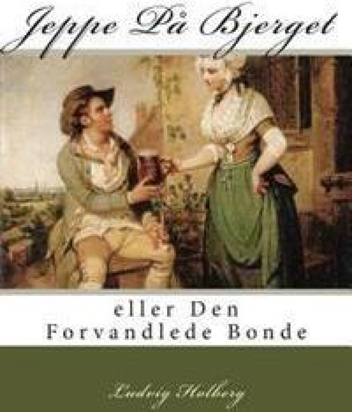 Jeppe På Bjerget: Eller Den Forvandlede Bonde