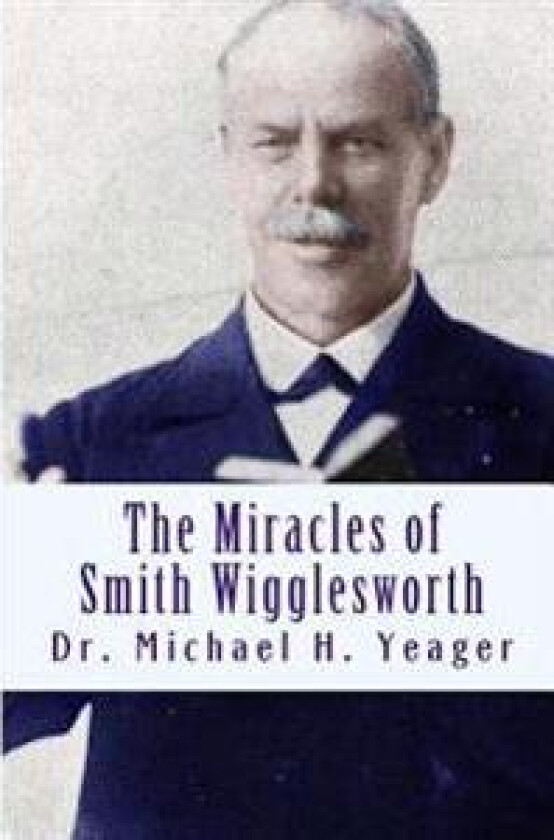 The Miracles of Smith Wigglesworth