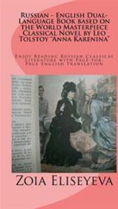 Russian - English Dual-Language Book based on the World Masterpiece Classical Novel by Leo Tolstoy 'Anna Karenina': Enjoy Reading Russian Classical Li