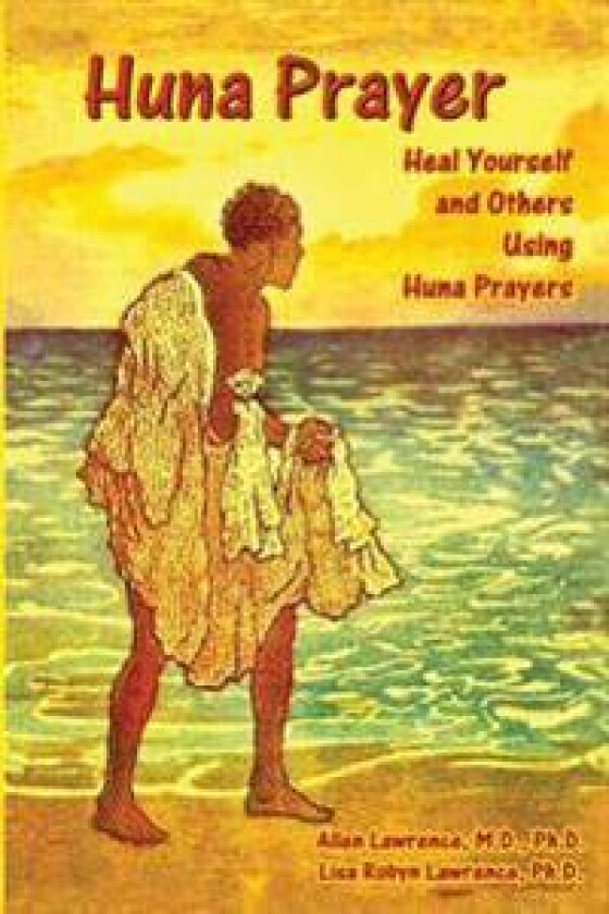 Huna Prayer: Healing Yourself and Others Using Huna Prayer