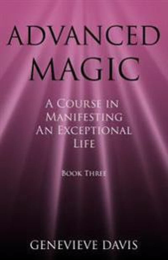 Advanced Magic: A Course in Manifesting an Exceptional Life (Book 3)