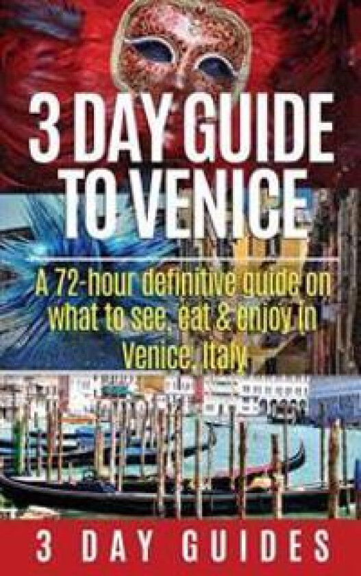 3 Day Guide to Venice: A 72-Hour Definitive Guide on What to See, Eat and Enjoy in Venice, Italy