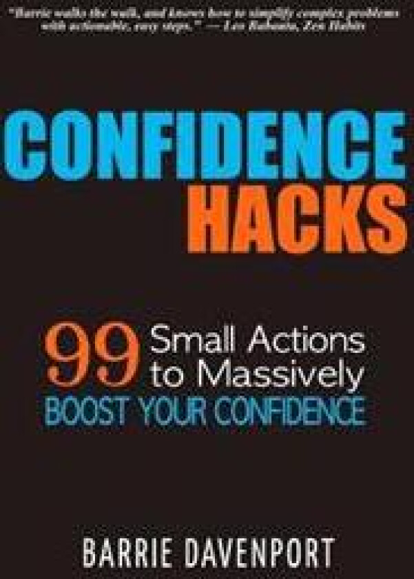 Confidence Hacks: 99 Small Actions to Massively Boost Your Confidence