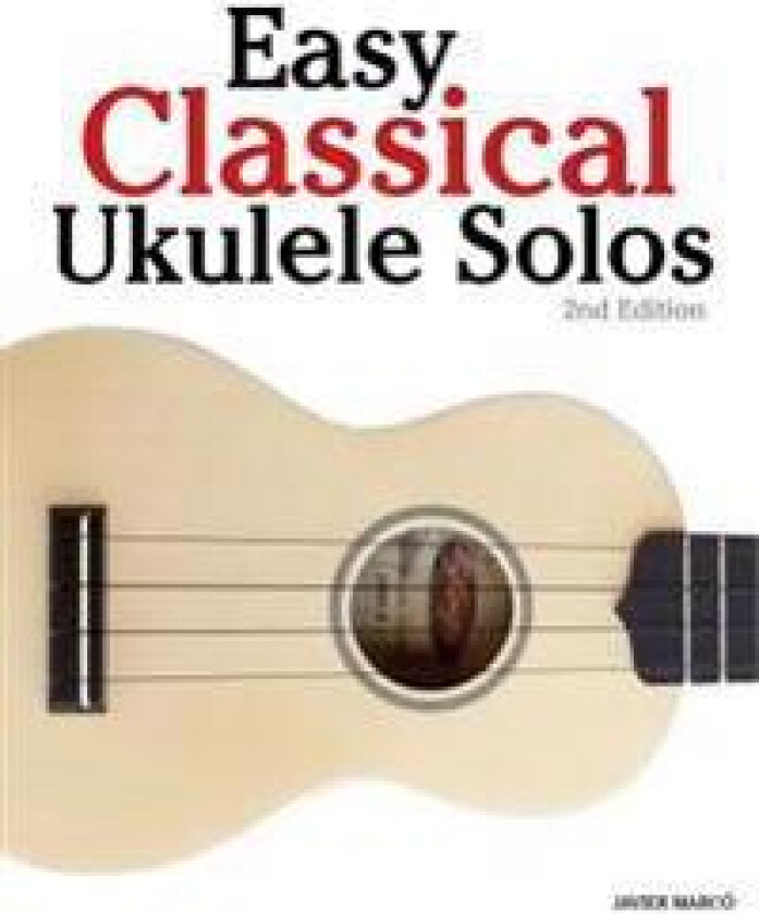 Easy Classical Ukulele Solos: Featuring Music of Bach, Mozart, Beethoven, Vivaldi and Other Composers. in Standard Notation and Tab