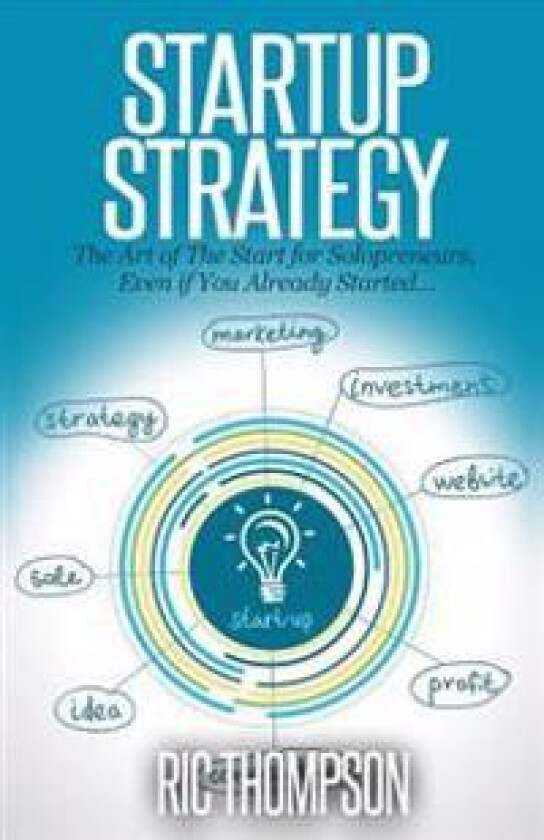 Startup Strategy: The Art of the Start for Solopreneurs, Even If You Already Started