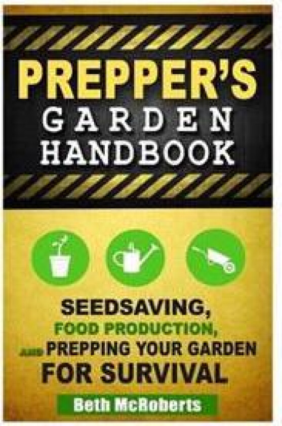 Preppers Garden Handbook: Seedsaving, Food Production, and Prepping Your Garden for Survival