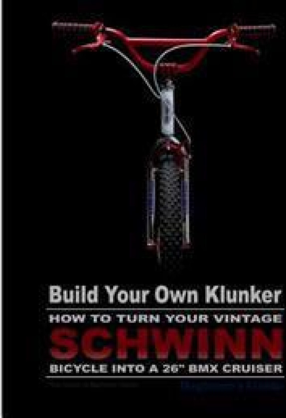 Build Your Own Klunker Turn Your Vintage Schwinn Bicycle into a 26' BMX Cruiser