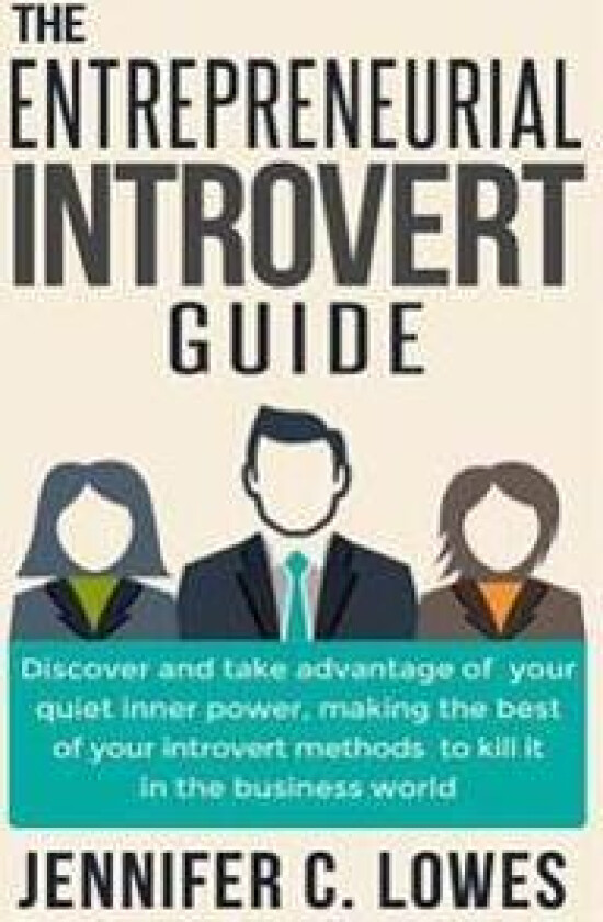 The Entrepreneurial Introvert Guide: Discover and Take Advantage of Your Quiet Inner Power, Making the Best of Your Introvert Methods to Kill It in th