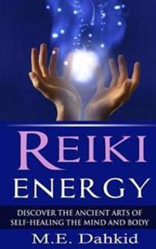 Reiki Energy: Discover the Ancient Arts of Self-Healing the Mind and Body
