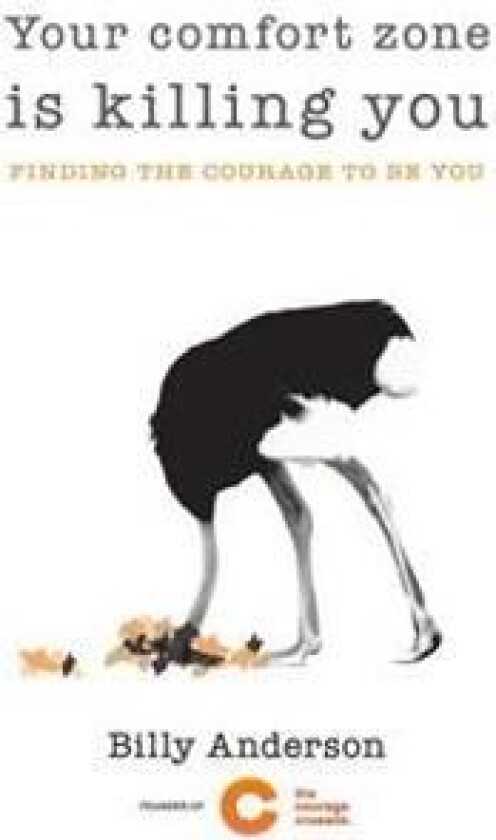 Your Comfort Zone Is Killing You: Finding the Courage to Be You