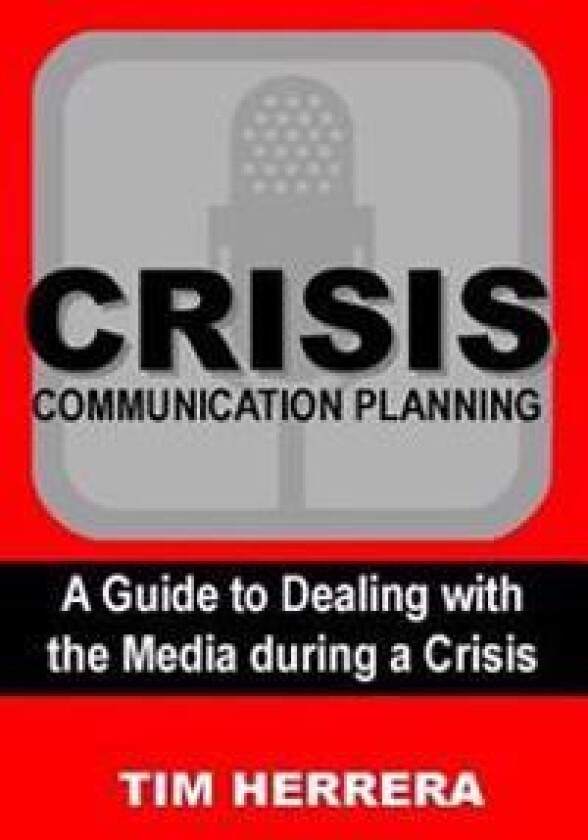 Crisis Communication Planning: A Guide to Dealing with the Media During a Crisis