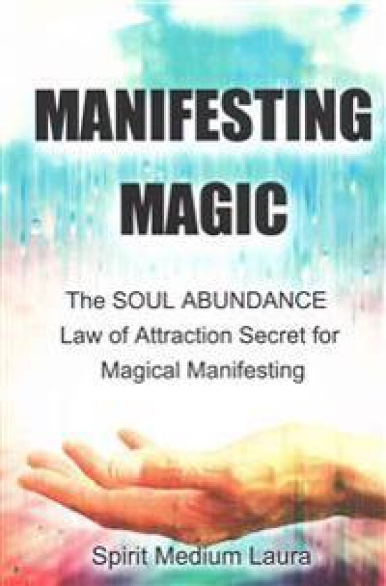 Manifesting Magic: The SOUL ABUNDANCE Law of Attraction Secret to Magical Manifesting