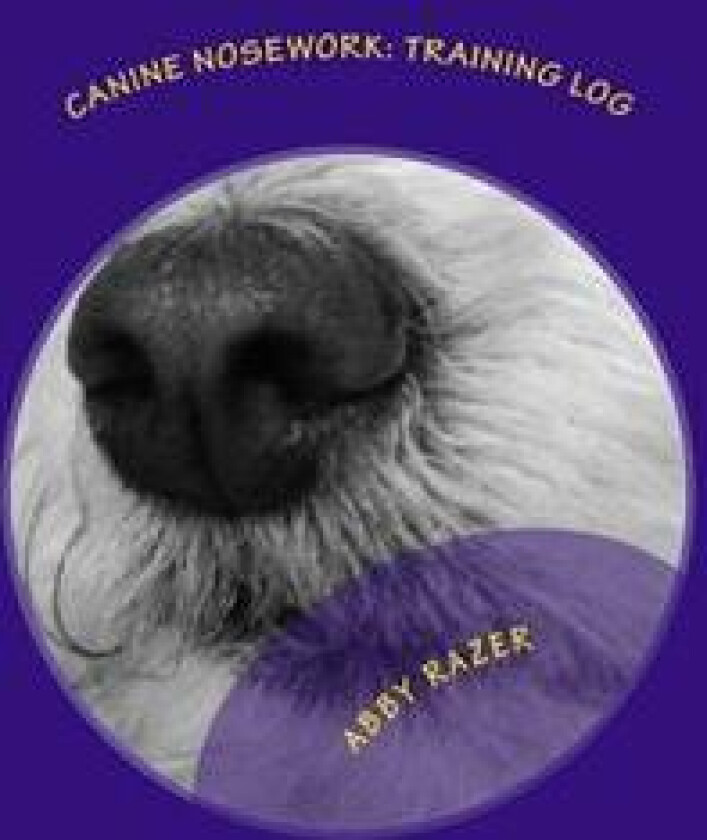 Canine Nosework: Training Log: Improve Your Teamwork and Fun with Your Dog by Taking Notes about Your Nosework