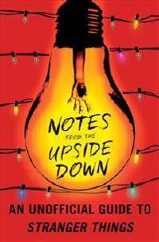 Notes from the Upside Down: An Unofficial Guide to Stranger Things