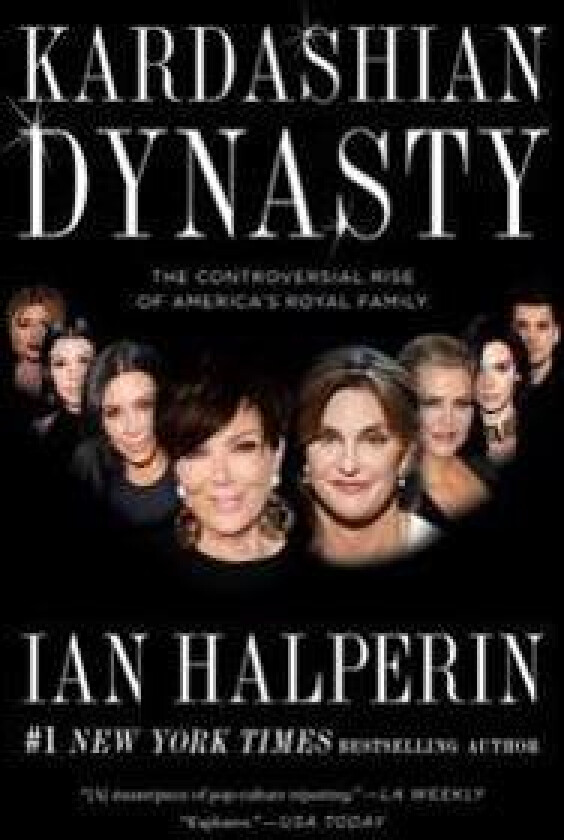 Kardashian Dynasty: The Controversial Rise of America's Royal Family