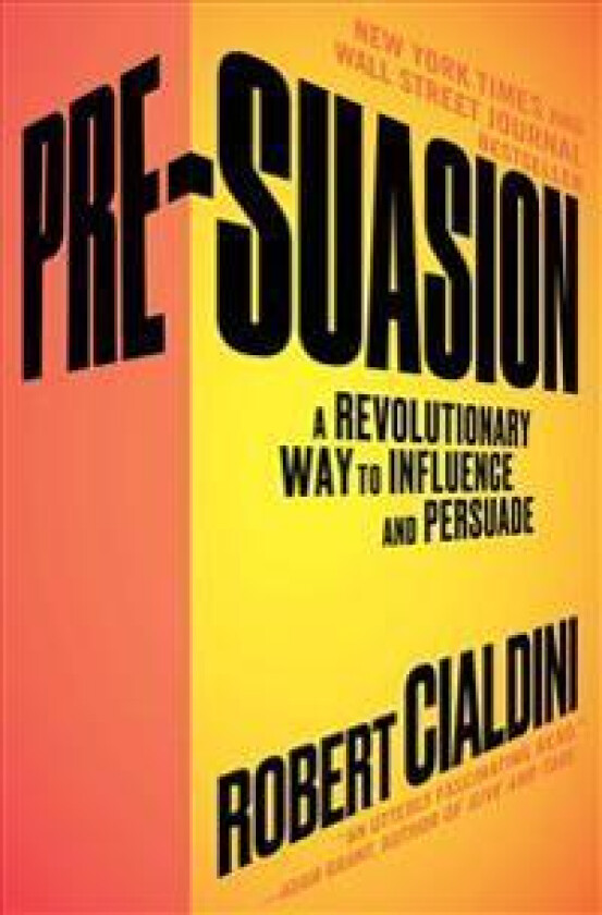 Pre-Suasion: A Revolutionary Way to Influence and Persuade