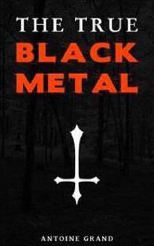 The True Black Metal: The Hidden Truth about Satanism in Extreme Metal Music