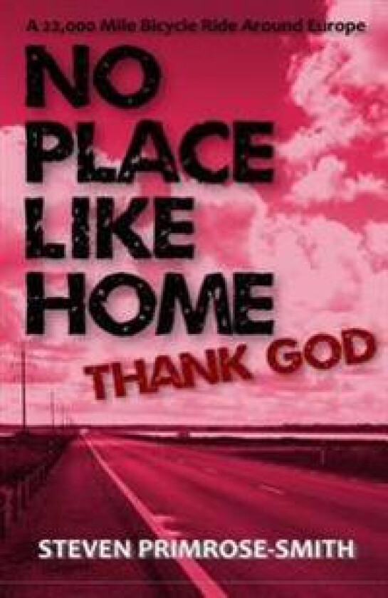 No Place Like Home, Thank God: A 22,000 Mile Bicycle Ride Around Europe