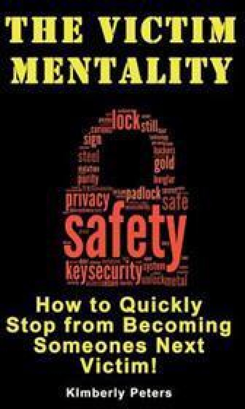 The Victim Mentality: How to Quickly Stop from Becoming Someones Next Victim