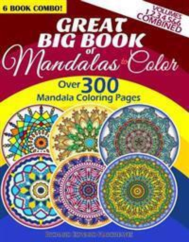 Great Big Book of Mandalas to Color - Over 300 Mandala Coloring Pages - Vol. 1,2,3,4,5 & 6 Combined: 6 Book Combo - Ranging from Simple & Easy to Intr