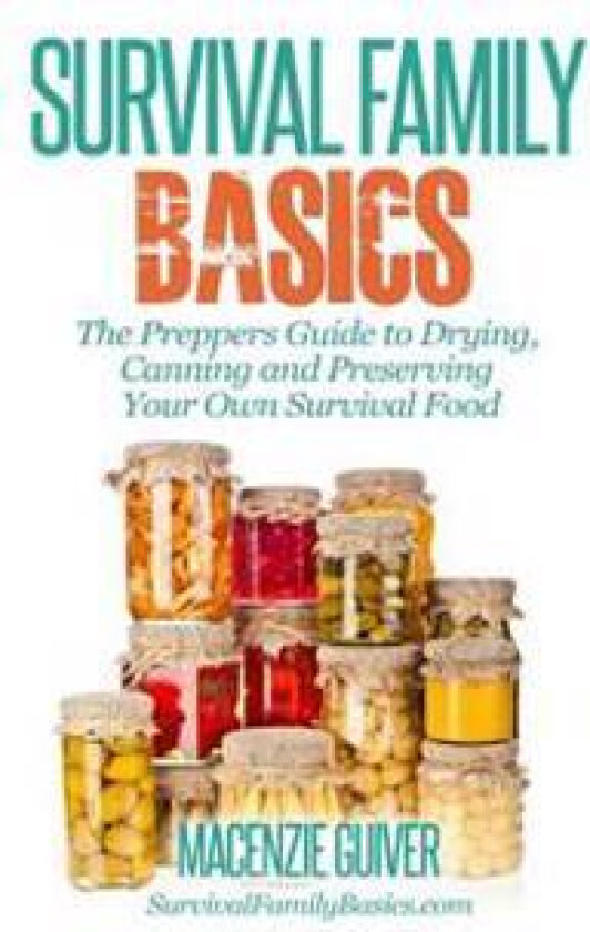 The Prepper's Guide to Drying, Canning and Preserving Your Own Survival Food