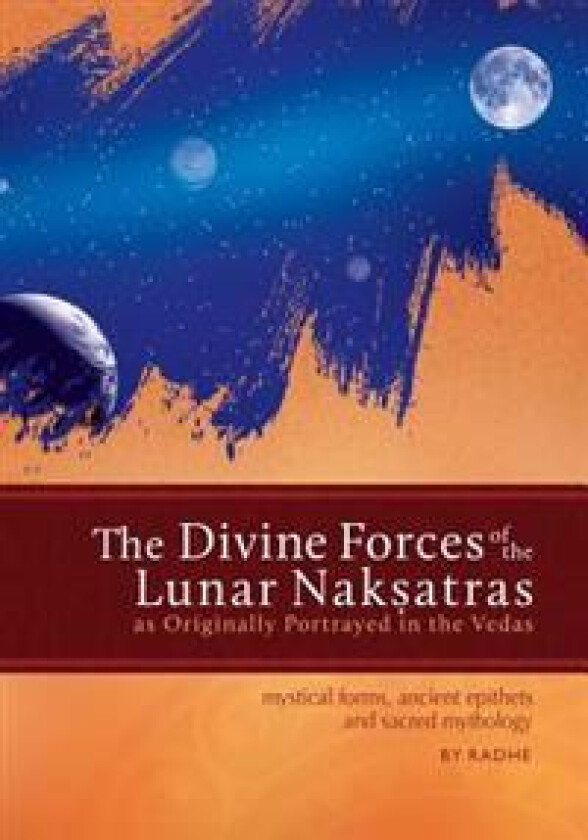 The Divine Forces of the Lunar Naksatras: As Originally Portrayed in the Vedas
