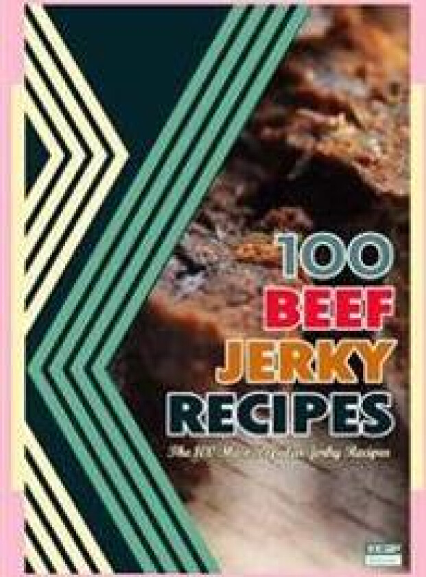 100 Beef Jerky Recipes: The 100 Most Popular Jerky Recipes