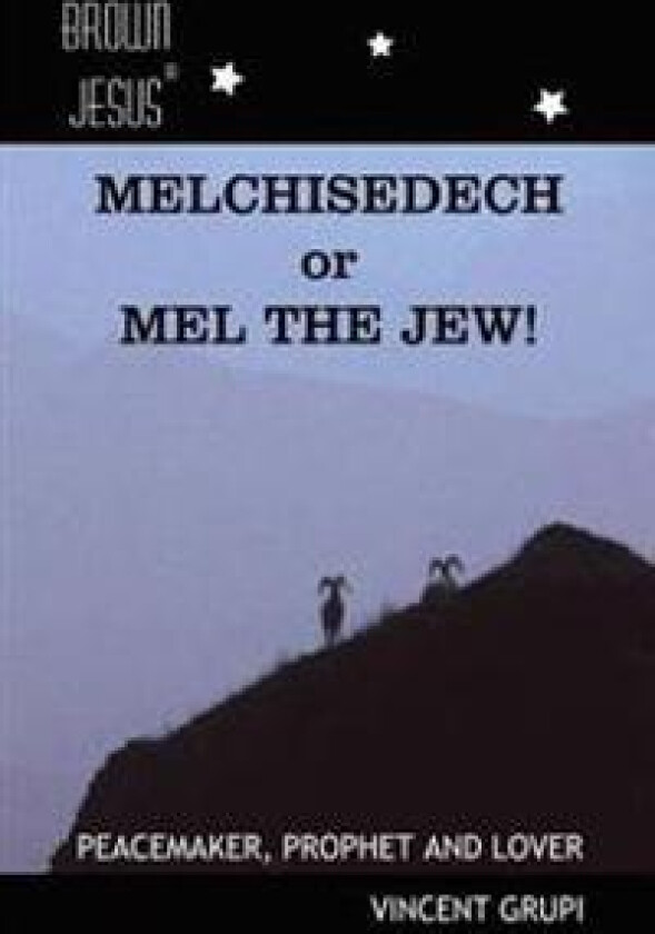 Melchisedech or Mel the Jew!: Peacemaker, Prophet and Lover