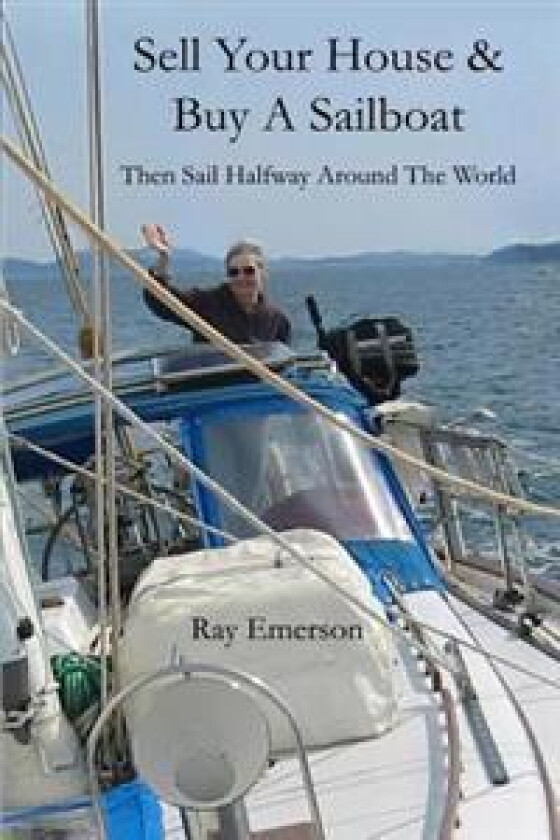 Sell Your House and Buy a Sailboat: Then Sail Halfway Around the World