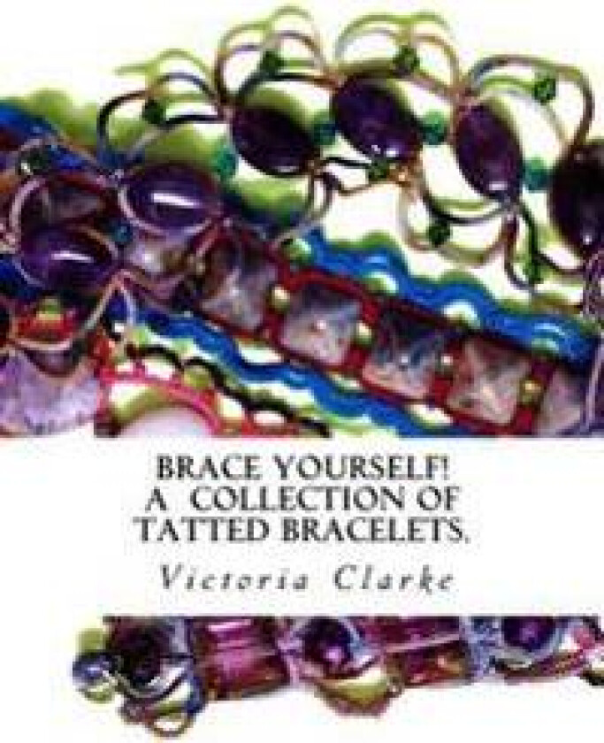 Brace Yourself!: A collection of bracelets patterns with unique beads, stones and tatted lace